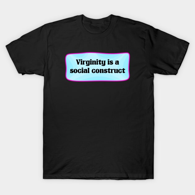 Virginity Is A Social Construct T-Shirt by Football from the Left